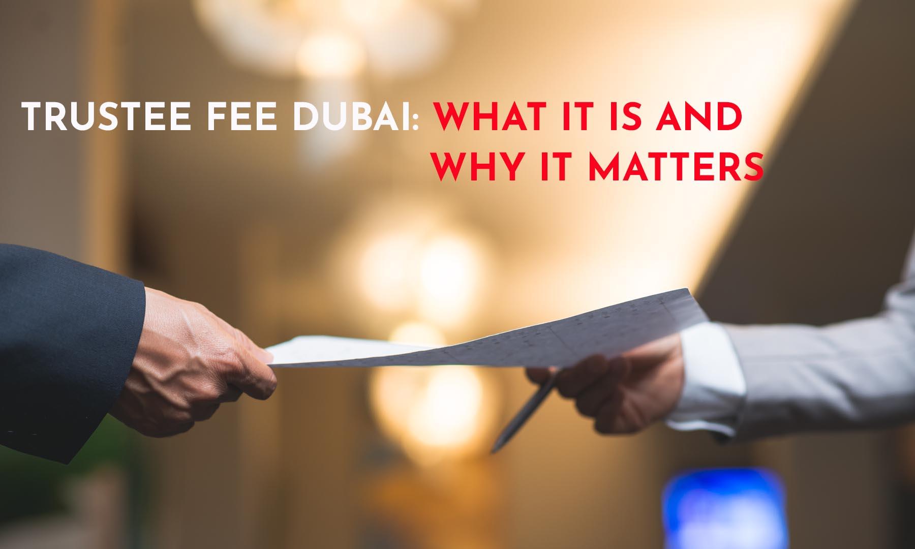 Trustee Fee Dubai: What It Is and Why It Matters