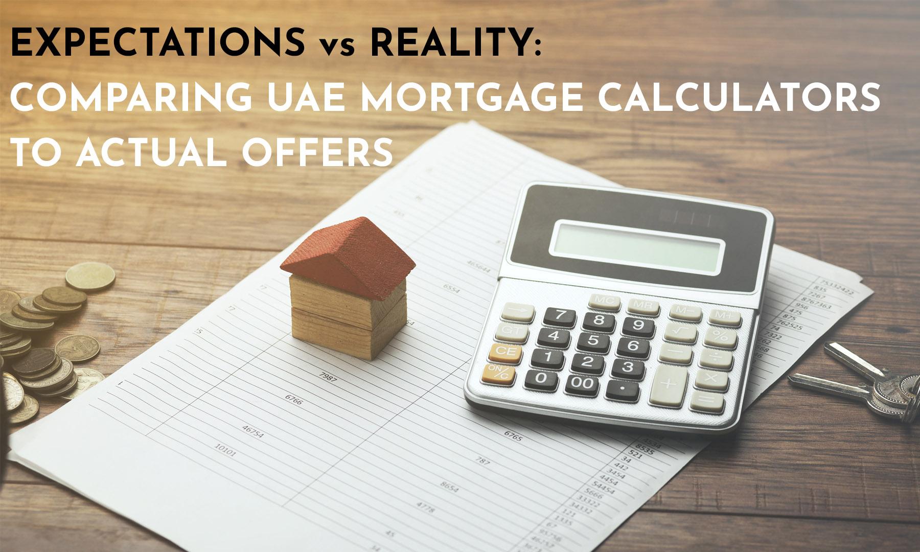 EXPECTATIONS VS REALITY : COMPARING UAE MORTGAGE CALCULATORS TO ACTUAL OFFERS