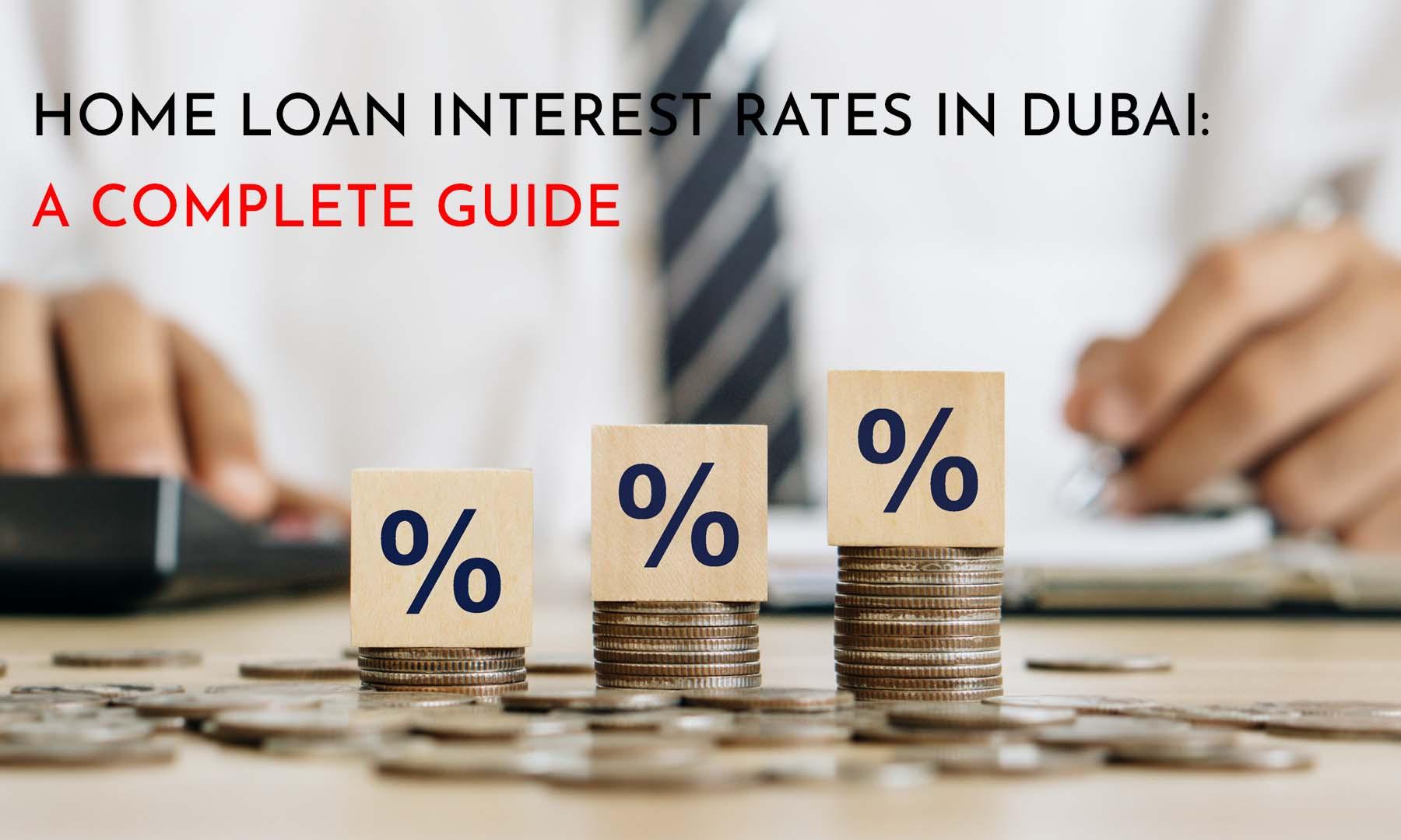 Uae Interest Rates HOME LOAN INTEREST RATES IN DUBAI: A COMPLETE GUIDE